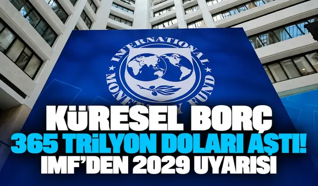 Küresel borç 365 trilyon doları aştı! IMF’den 2029 uyarısı