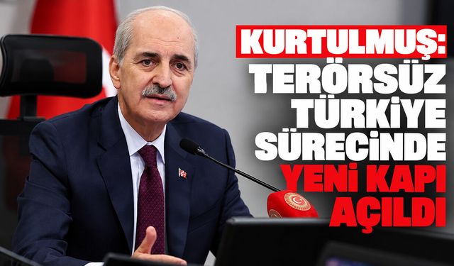 Kurtulmuş: Terörsüz Türkiye sürecinde yeni kapı açıldı