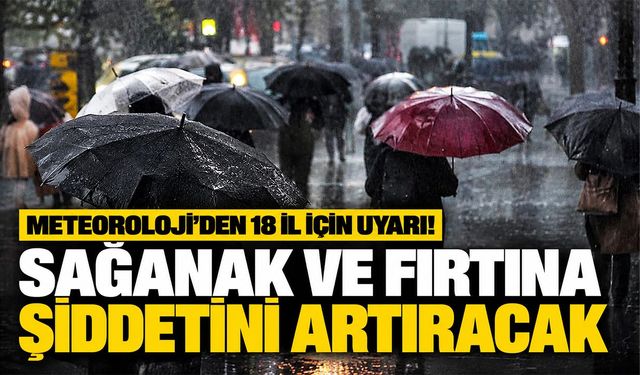 Meteoroloji’den 18 il için uyarı! Sağanak ve fırtına şiddetini artıracak