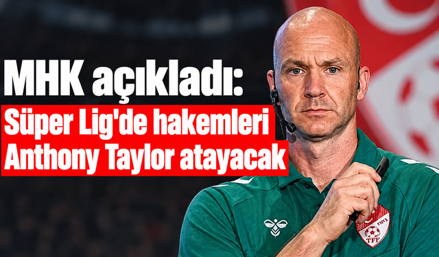 MHK açıkladı: Süper Lig'de hakemleri Anthony Taylor atayacak