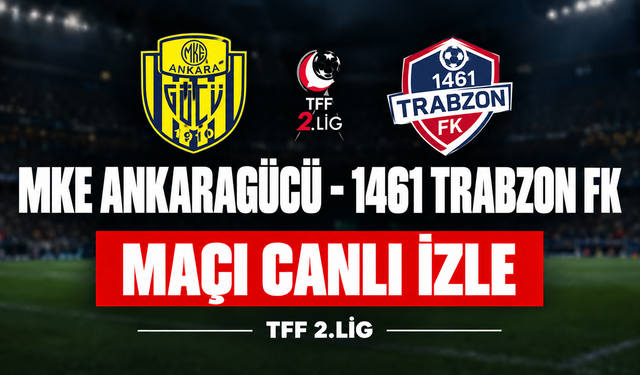 MKE Ankaragücü-1461 Trabzon FK MAÇI CANLI İZLE | TFF 2.Lig