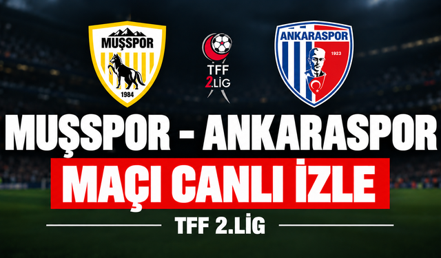 Muşspor-Ankaraspor MAÇI CANLI İZLE | TFF 2.Lig