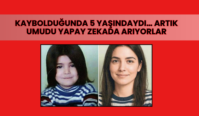 Kaybolduğunda 5 yaşındaydı… Ailesi hâlâ bekliyor, artık umudu yapay zekada arıyorlar!