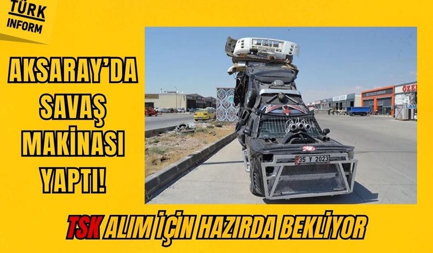 Aksaray'da savaş makinası yaptı: TSK'ya bağışlamak istiyor!