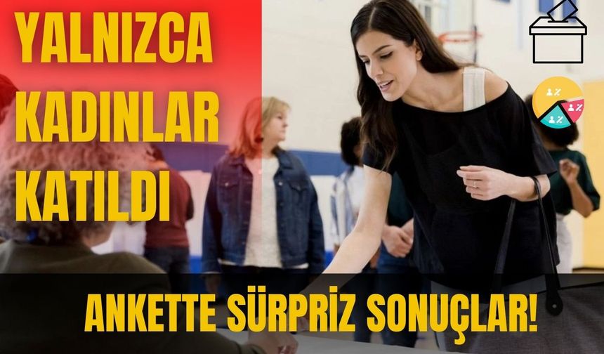 Yalnızca kadınların katıldığı ankette sürpriz sonuçlar!