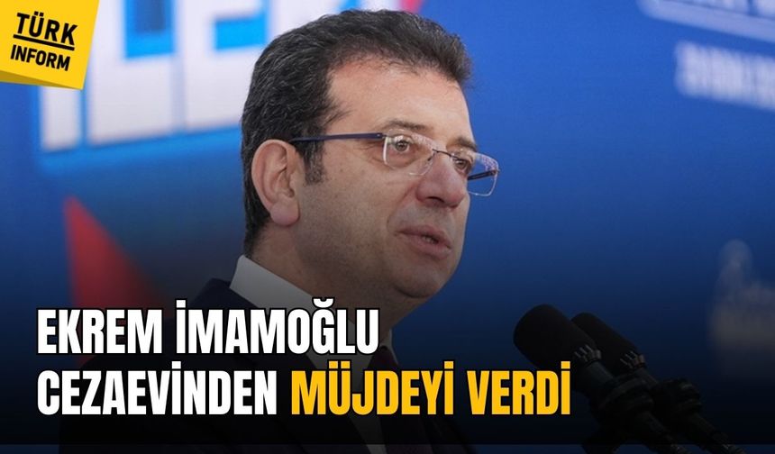 Ekrem İmamoğlu cezaevinden müjdeyi duyurdu