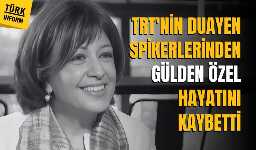 TRT'nin duayen spikerlerinden Gülden Özel hayatını kaybetti