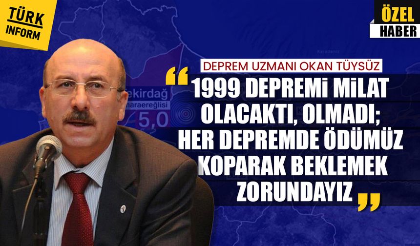 Deprem uzmanı Okan Tüysüz '1999 depremi milat olacaktı, olmadı; her depremde ödümüz koparak beklemek zorundayız'