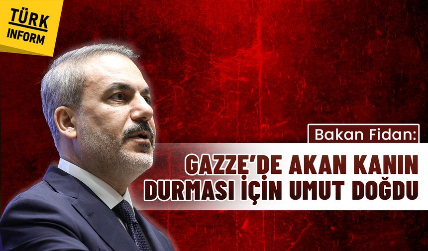 Fidan: Türkiye barış sürecinde aktif rol üstlenecek