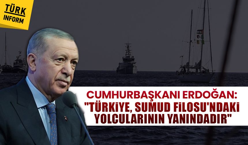 Cumhurbaşkanı Erdoğan: Türkiye, Sumud Filosu'ndaki yolcularının yanındadır