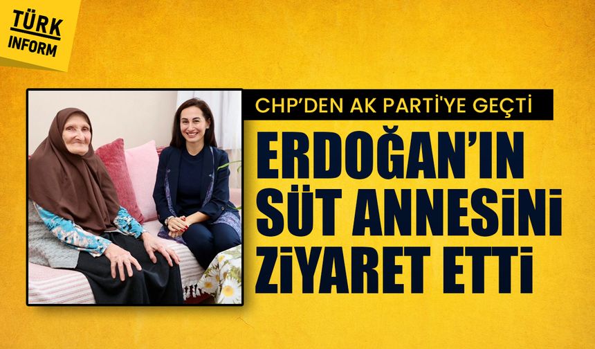 CHP’den AK Parti'ye geçti: Erdoğan’ın süt annesini ziyaret etti