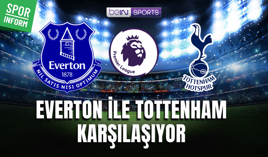 Everton - Tottenham CANLI MAÇ YAYINI LİNKİ PREMİER LİG