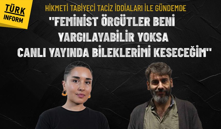 Hikmeti Tabiyeci taciz iddiaları ile gündemde! 'Feministler beni yargılasın yoksa canlı yayında bileklerimi keseceğim'