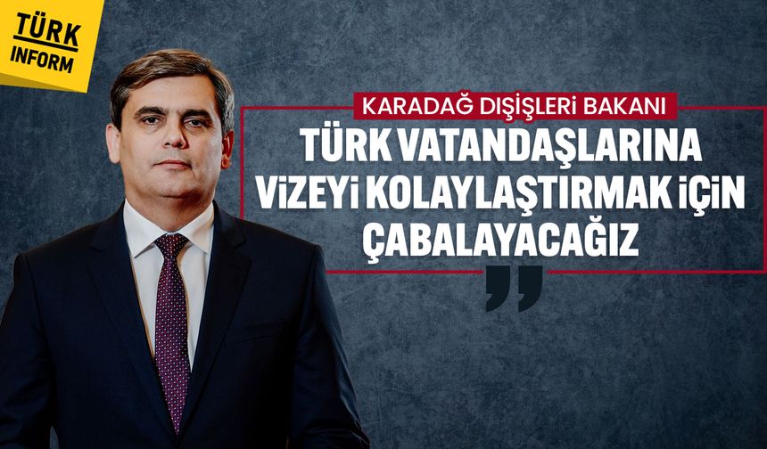 Karadağ Dışişleri Bakanı: Türk vatandaşlarına vizeyi kolaylaştırmak için çabalayacağız