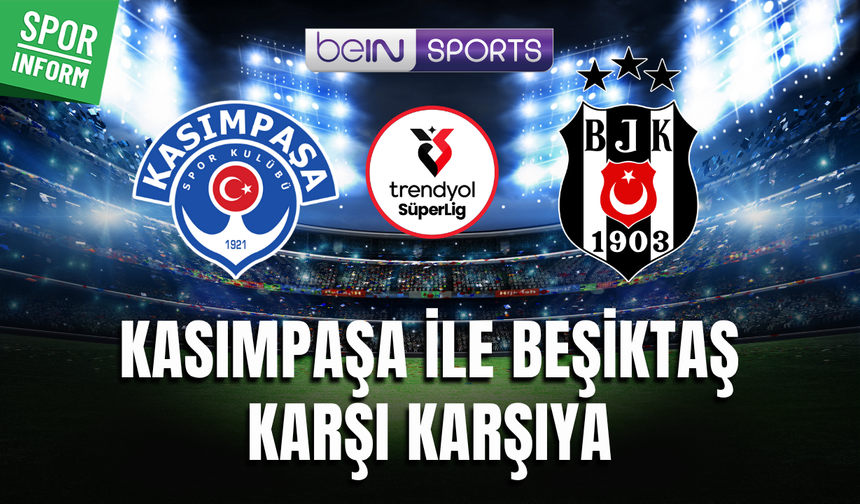 Kasımpaşa - Beşiktaş CANLI SÜPER LİG MAÇI YAYIN LİNKİ