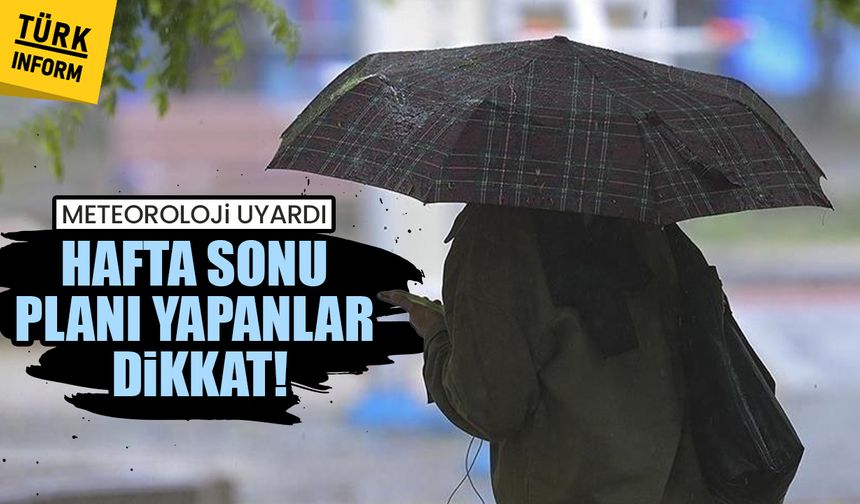 Meteoroloji uyardı: Hafta sonu planı yapanlar dikkat!