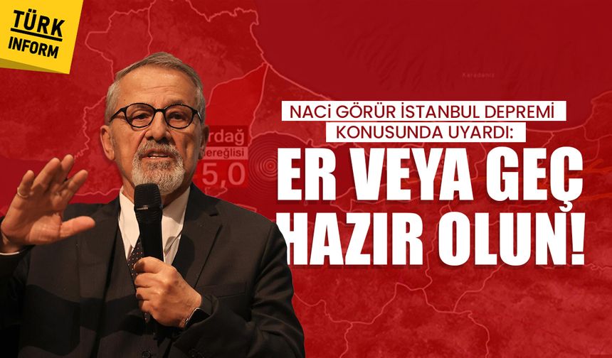 Naci Görür İstanbul depremi konusunda uyardı: Er veya geç hazır olun