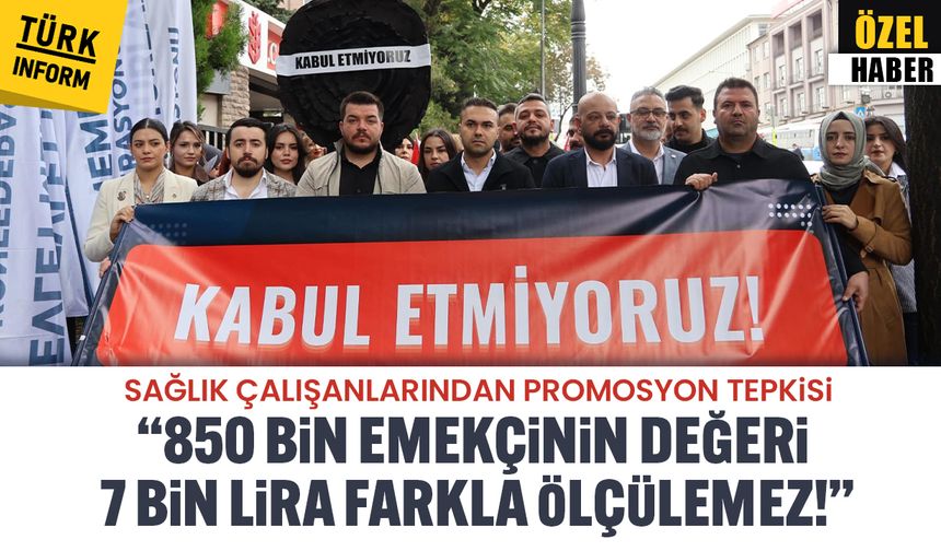 Sağlık çalışanlarından promosyon tepkisi: '850 bin emekçinin değeri 7 bin lira farkla ölçülemez!'