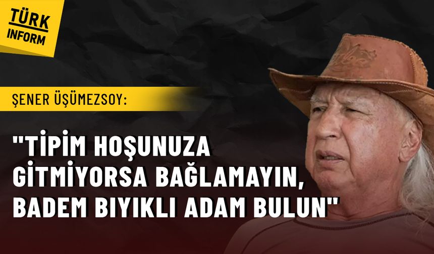 Şener Üşümezsoy’dan TGRT’ye sert tepki: "Tipim hoşunuza gitmiyorsa bağlamayın"