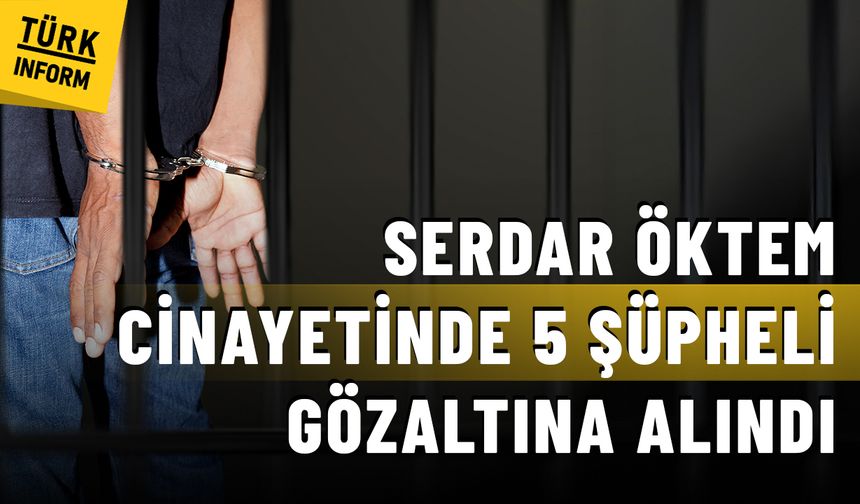 Avukat Serdar Öktem cinayetiyle ilgili 6 şüpheli yakalandı