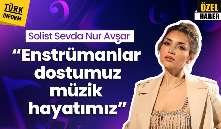 Solist Sevda Nur Avşar: Enstrümanlar dostumuz, müzik hayatımız