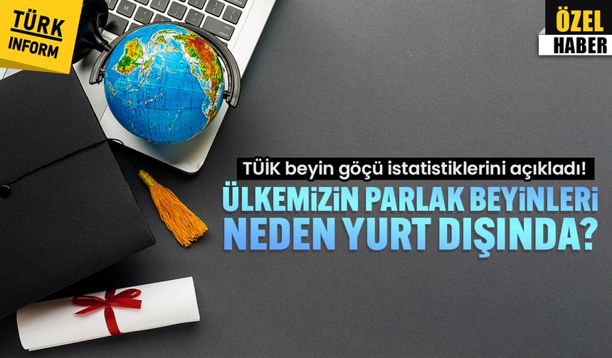 TÜİK beyin göçü istatistiklerini açıkladı: Ülkemizin parlak beyinleri neden yurt dışında?
