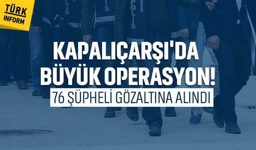 Kapalıçarşı’da suç gelirlerinin aklanmasına yönelik operasyon: 76 gözaltı