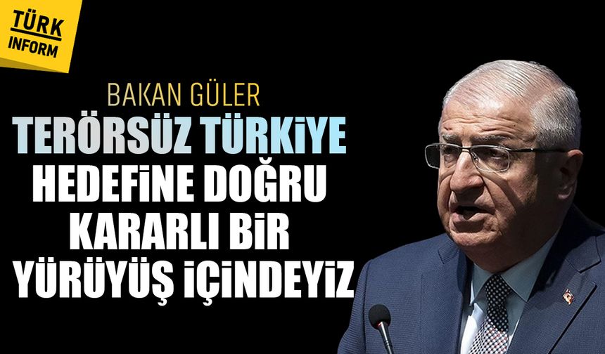 Bakan Güler: "Terörsüz Türkiye hedefine doğru kararlı bir yürüyüş içindeyiz"