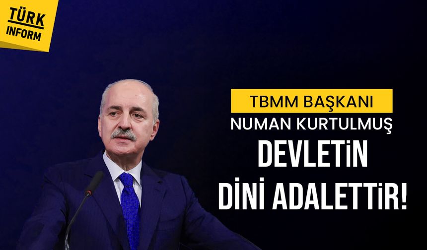 TBMM Başkanı Numan Kurtulmuş: “Devletin dini adalettir”