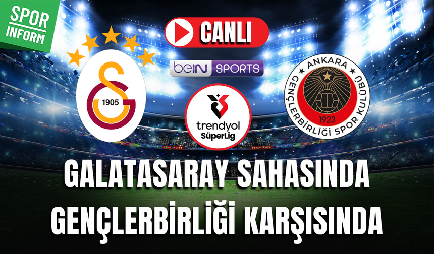 Galatasaray - Gençlerbirliği CANLI İZLE TRENDYOL SÜPER LİG