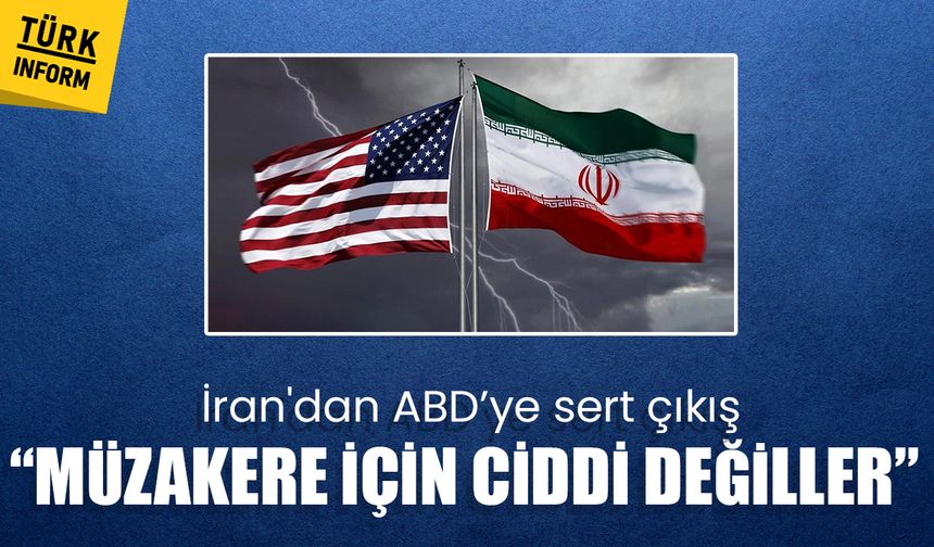 İran'dan ABD’ye sert çıkış: 'Müzakere için ciddi değiller'