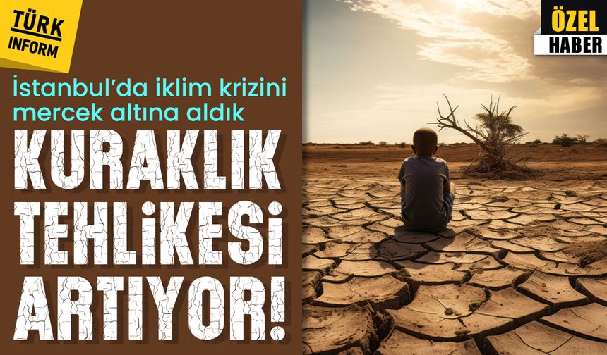 İstanbul’da iklim krizini mercek altına aldık: Kuraklık tehlikesi artıyor!