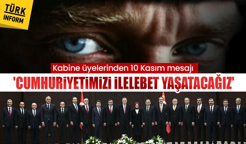 Kabine üyelerinden 10 Kasım mesajı: 'Cumhuriyetimizi ilelebet yaşatacağız'