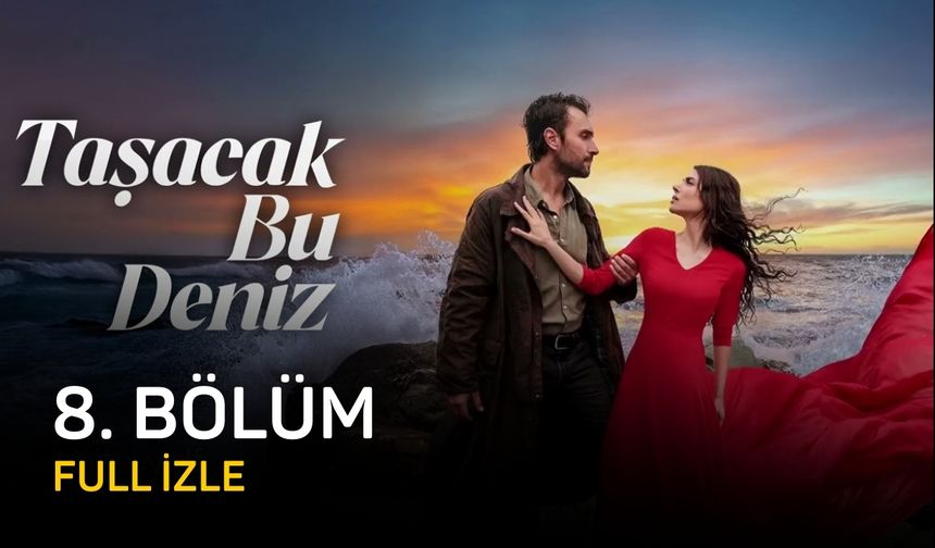 Taşacak Bu Deniz 8. bölüm full izle, TRT 1 Taşacak Bu Deniz yeni bölüm