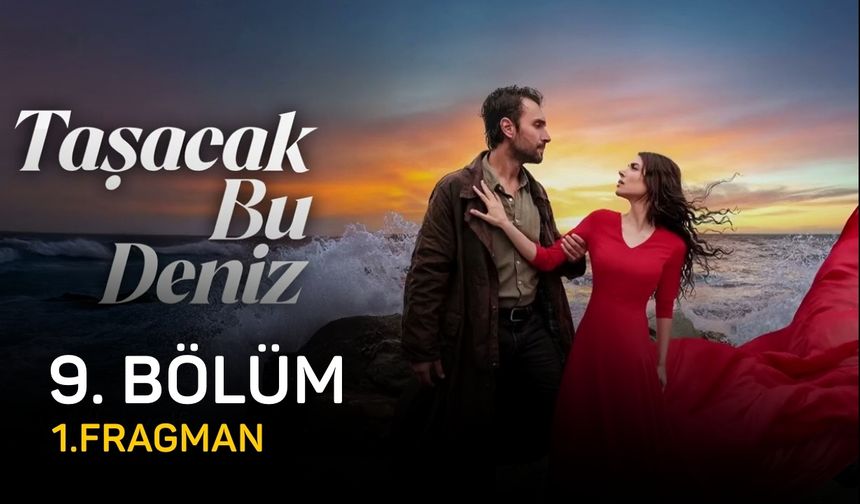 Taşacak Bu Deniz 9. bölüm fragmanı yayınlandı mı? Taşacak Bu Deniz 9. Bölüm fragman