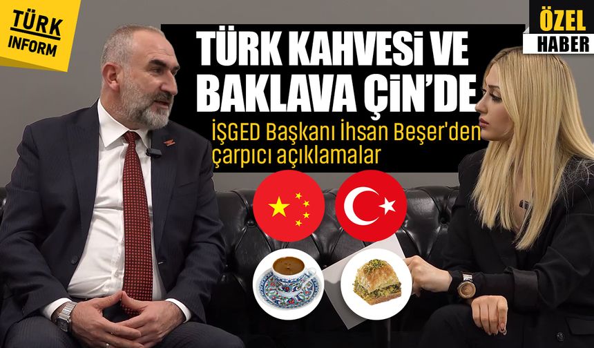 Türk Kahvesi ve Baklava Çin’de! İŞGED Başkanı İhsan Beşer'den çarpıcı açıklamalar