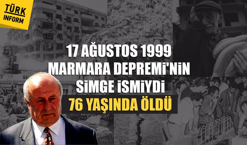 17 Ağustos 1999 Marmara Depremi’nin simge ismiydi: 76 yaşında öldü