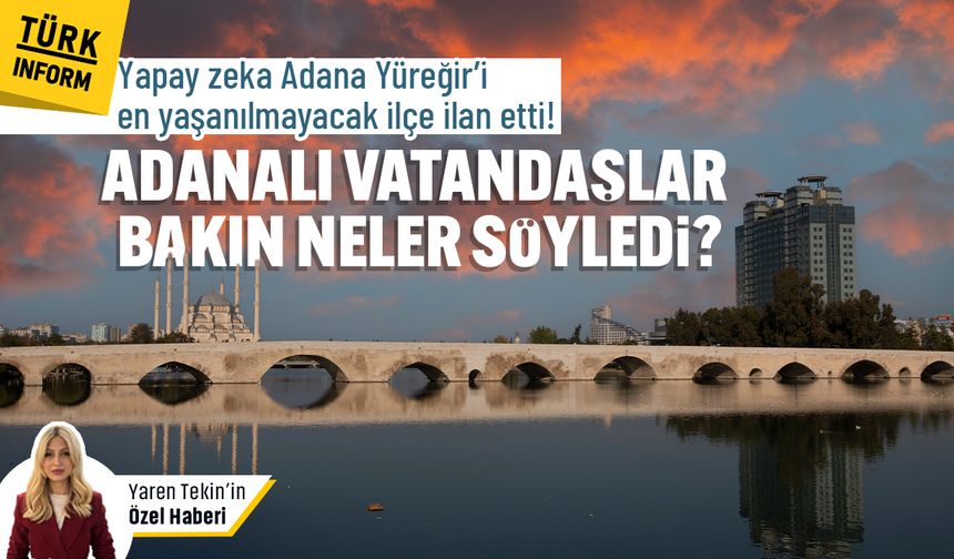 Yapay zeka Adana Yüreğir’i en yaşanılmayacak ilçe ilan etti! Bakın Adanalılar bu duruma neler söyledi?