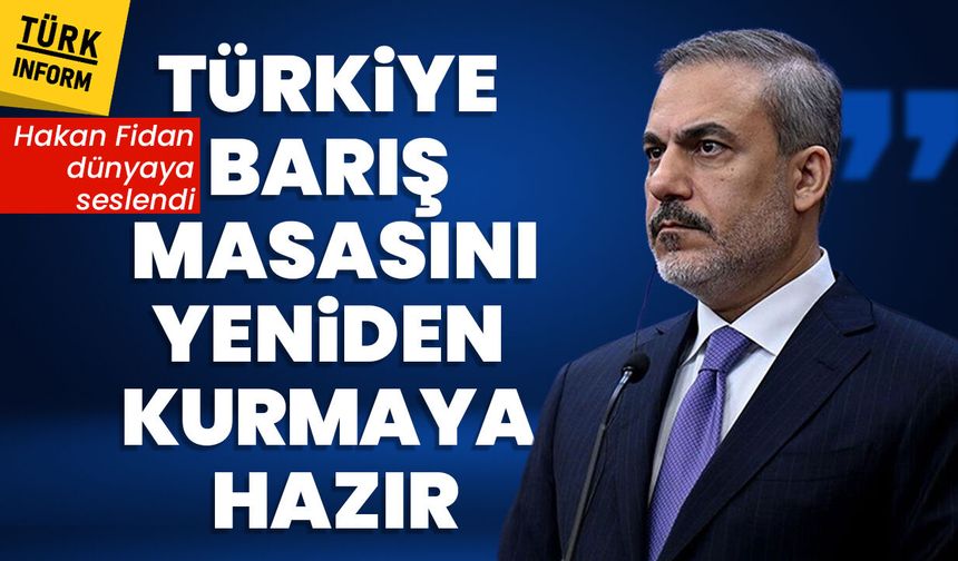 Hakan Fidan dünyaya seslendi: 'Türkiye barış masasını yeniden kurmaya hazır'