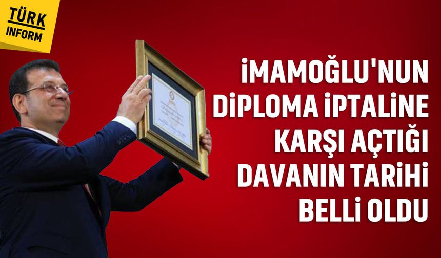 Ekrem İmamoğlu'nun diploma iptaline karşı açtığı davanın tarihi belli oldu