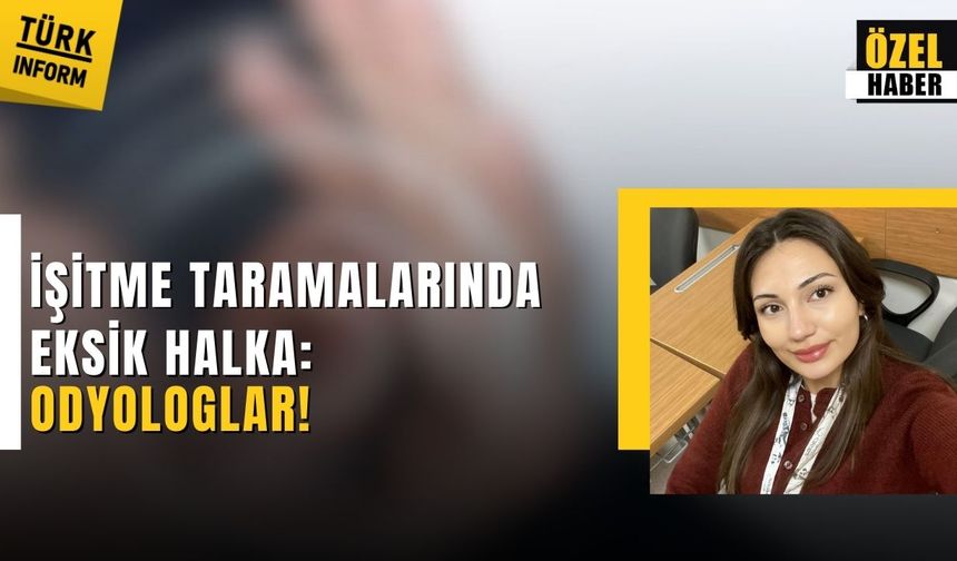 Türkiye’de işitme taramalarında kritik uyarı: Odyologlar sahada olmalı