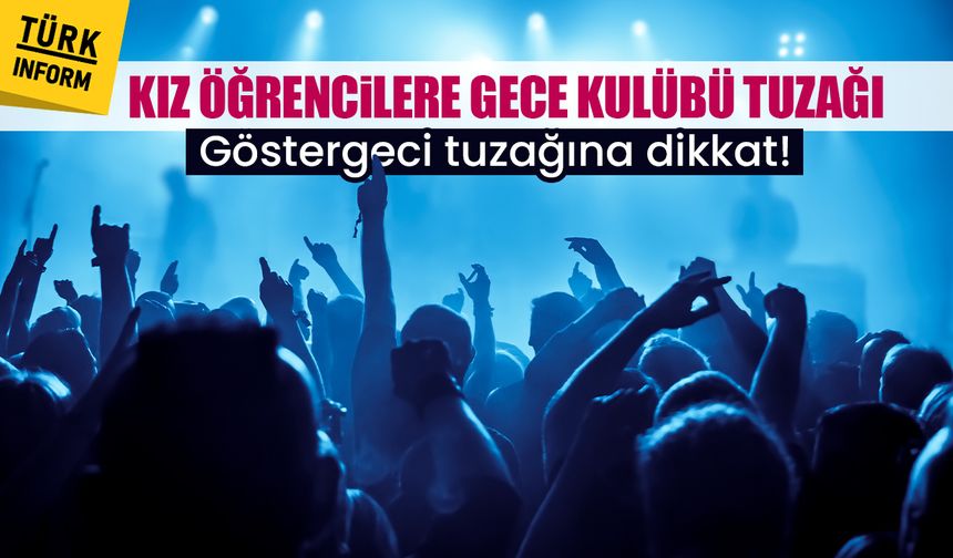 KIZ ÖĞRENCİLERE GECE KULÜBÜ TUZAĞI