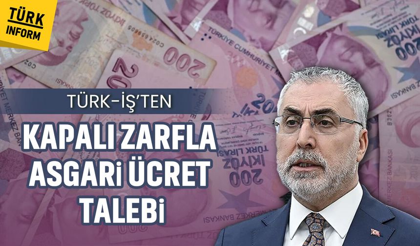 Türk-İş’ten kapalı zarfla asgari ücret talebi