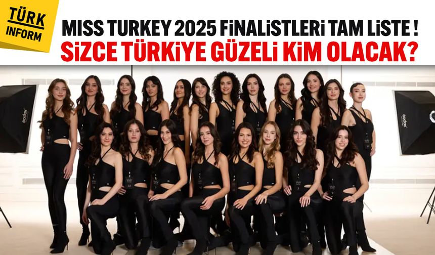 Miss Turkey 2025 finalistleri tam liste! Miss Turkey 2025'te kimler yarışacak?