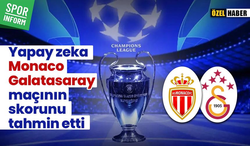 Yapay zeka Monaco Galatasaray maçının skorunu tahmin etti