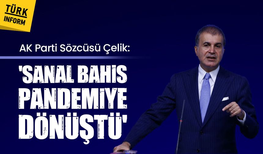AK Parti Sözcüsü Çelik: 'Sanal bahis pandemiye dönüştü'