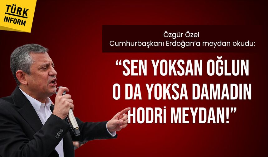 Özgür Özel Cumhurbaşkanı Erdoğan’a meydan okudu: “Sen yoksan oğlun, o da yoksa damadın, hodri meydan!”