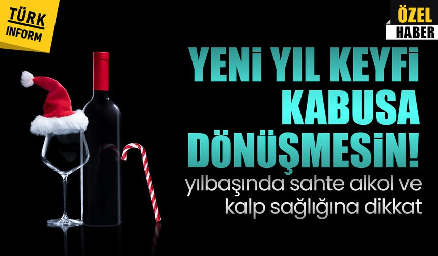 Yeni yıl keyfi kabusa dönüşmesin! Yılbaşında sahte alkol ve kalp sağlığına dikkat