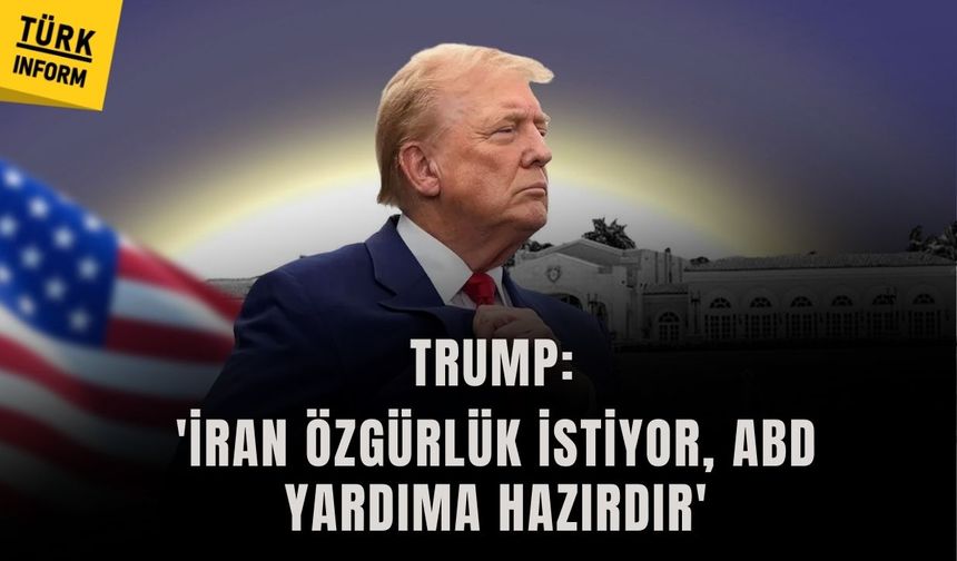 ABD Başkanı Trump: 'İran özgürlüğe bakıyor, ABD yardıma hazırdır'