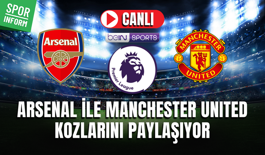 Arsenal - Manchester United CANLI MAÇ İZLE | İngiltere Premier Lig